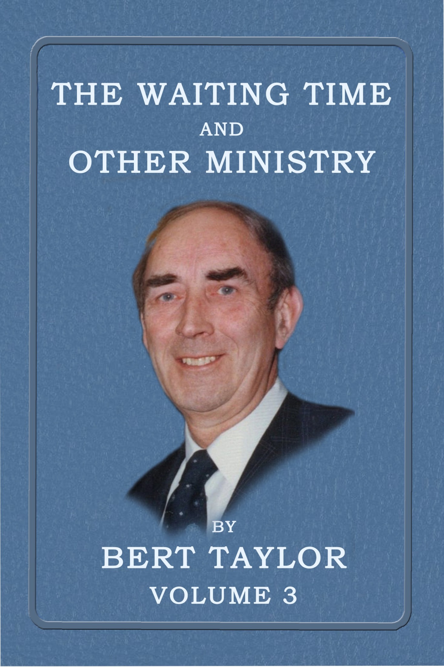 The Waiting Time and Other Ministry by Bert Taylor Volume 3